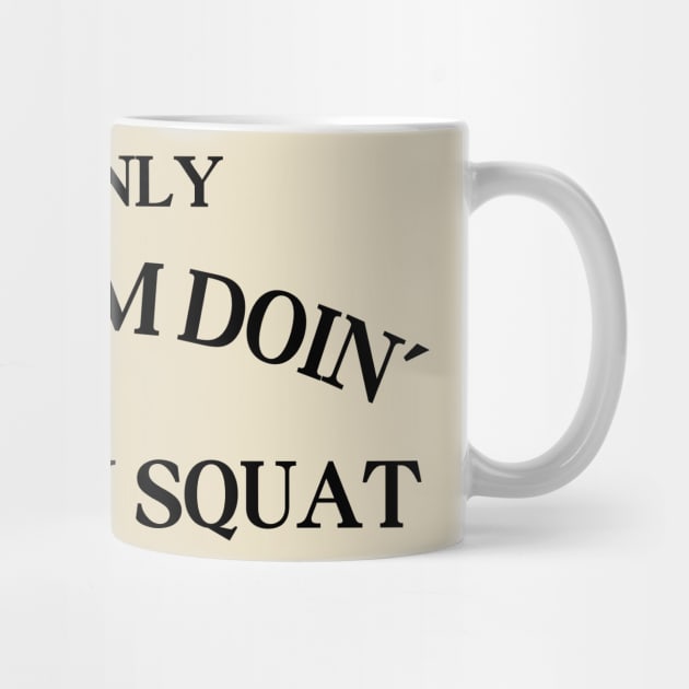 The Only Squat I'm Doing Is Diddly Squat by Creatifly Graphic Tees